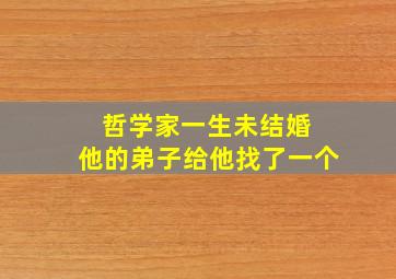 哲学家一生未结婚 他的弟子给他找了一个